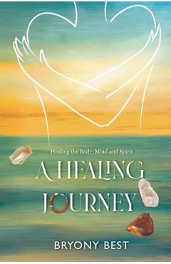 Coperta cărții 'A Healing Journey: Healing the Body, Mind, and Spirit - Bryony Best'