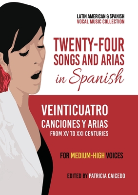 Twenty-Four Songs and Arias in Spanish: From XV to XXI Centuries. Medium-High Voices - Patricia Caicedo