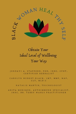 Black Woman HEAL Thy Self: Obtain Your Ideal Level of Wellbeing Your Way - Jendayi A. Stafford
