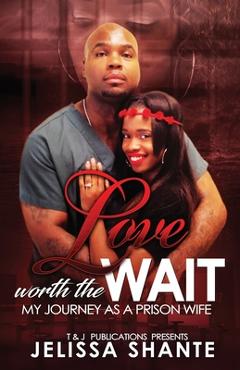 Coperta cărții 'Love Worth The Wait: My Journey As A Prison Wife - Jelissa Shante'