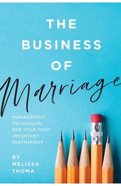 Coperta cărții 'The Business of Marriage: Management Techniques for Your Most Important Partnership - Melissa B. Thoma'