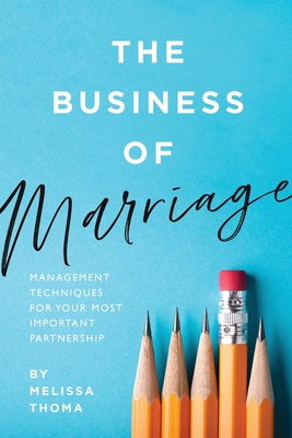 Coperta cărții 'The Business of Marriage: Management Techniques for Your Most Important Partnership - Melissa B. Thoma'