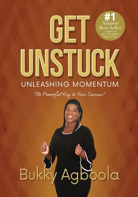 Get Unstuck: Unleashing Momentum: The Powerful Key to Your Success! - Bukky Agboola