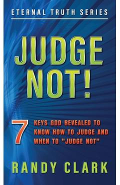 Coperta cărții 'Judge Not!: 7 Keys God Revealed To Know How To Judge And When To 