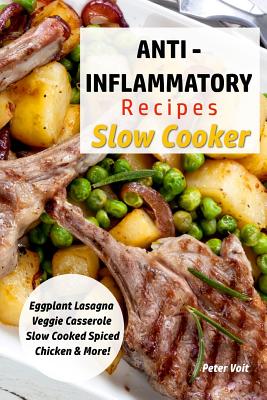 Anti - Inflammatory Recipes - Slow Cooker: Eggplant Lasagna - Veggie Casserole - Slow Cooked Spiced Chicken & More! - Peter Voit