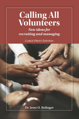 Calling All Volunteers: New ideas for recruiting and managing Large Print Edition - Jesse O. Bolinger