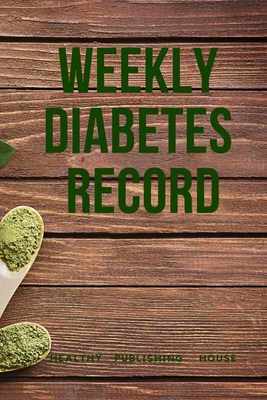 Weekly Diabetes Record: Your set for recording blood sugar and insulin dose (6x9) 110 pages, notebook. - Healthy Publishing House