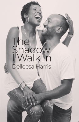The Shadow I Walk In - Delleesa Harris