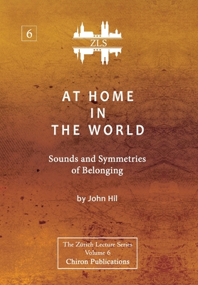 At Home In The World: Sounds and Symmetries of Belonging [ZLS Edition] - John Hill