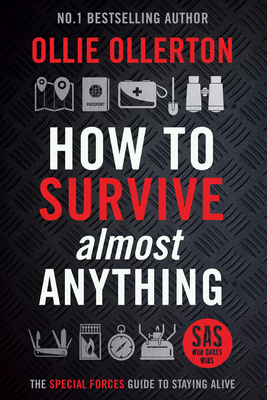 How to Survive (Almost) Anything: The UK Special Forces Guide to Staying Alive (Prepping, Survival Skills) - Ollie Ollerton