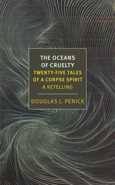 The Oceans of Cruelty: Twenty-Five Tales of a Corpse-Spirit: A Retelling - Douglas J. Penick