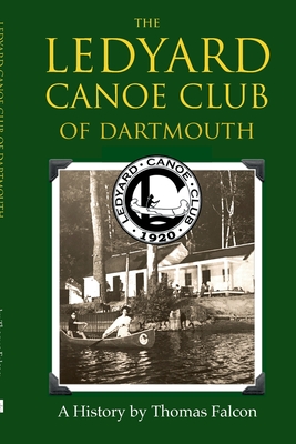 The Ledyard Canoe Club of Dartmouth: A History - Thomas Falcon