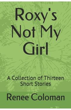 Coperta cărții 'Roxy's Not My Girl: A Collection of Thirteen Short Stories - Renee Coloman'
