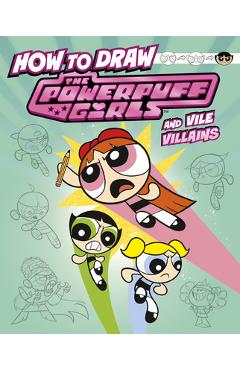 Coperta cărții 'How to Draw the Powerpuff Girls and Vile Villains - Mari Bolte'