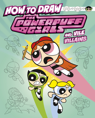 How to Draw the Powerpuff Girls and Vile Villains - Mari Bolte