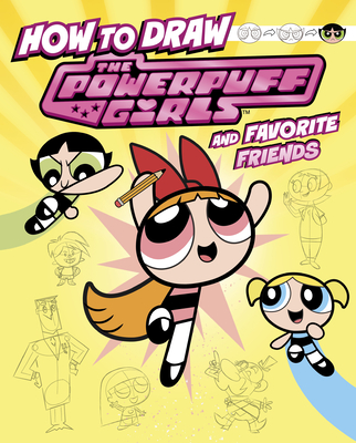 How to Draw the Powerpuff Girls and Favorite Friends - Mari Bolte