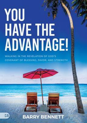 You Have the Advantage!: Walking in the Revelation of God's Covenant of Blessing, Favor, and Strength - Barry Bennett