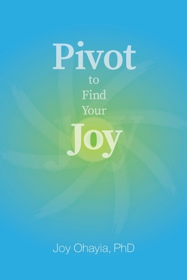 Coperta cărții 'Pivot to Find Your Joy - Joy Ohayia'