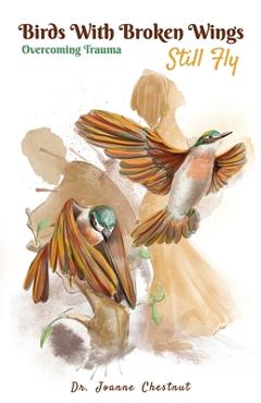 Coperta cărții 'Birds with Broken Wings Still Fly: Overcoming Trauma - Joanne Chestnut'