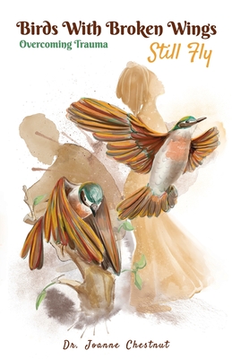 Coperta cărții 'Birds with Broken Wings Still Fly: Overcoming Trauma - Joanne Chestnut'