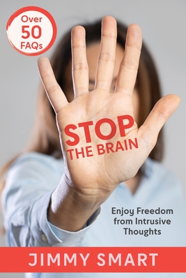 Stop the Brain: Enjoy Freedom from Intrusive Thoughts - Jimmy Smart