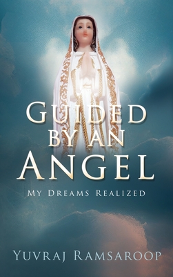 Guided by an Angel: My Dreams Realized - Yuvraj Ramsaroop