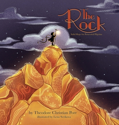 The Rock: Solid Hope for Persecuted Pilgrims - Theodore Christian Porr