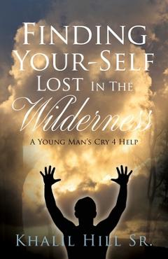 Finding Your-Self Lost In The Wilderness: A Young Man's Cry 4 Help - Khalil Hill