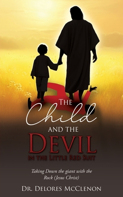 The Child and the Devil in the Little Red Suit: Taking Down the giant with the Rock (Jesus Christ) - Delores Mcclenon