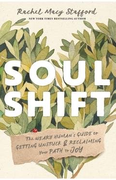 Coperta cărții 'Soul Shift: The Weary Human's Guide to Getting Unstuck and Reclaiming Your Path to Joy - Rachel Macy Stafford'