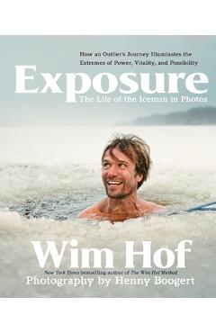 Poza produsului Exposure: How an Outlier's Journey Illuminates the Extremes of Power, Vitality, and Possibility - Wim Hof