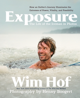 Exposure: How an Outlier's Journey Illuminates the Extremes of Power, Vitality, and Possibility - Wim Hof