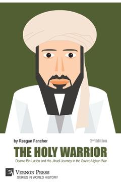 Coperta cărții 'The Holy Warrior: Osama Bin Laden and his Jihadi Journey in the Soviet-Afghan War - 2nd Edition - Reagan Fancher'