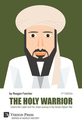 The Holy Warrior: Osama Bin Laden and his Jihadi Journey in the Soviet-Afghan War - 2nd Edition - Reagan Fancher