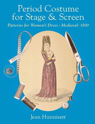 Period Costume for Stage & Screen: Patterns for Women's Dress, Medieval - 1500 - Jean Hunnisett