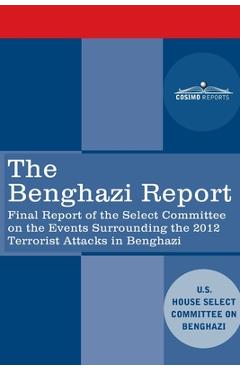 Poza produsului The Benghazi Report: Final Report of the Select Committee on the Events Surrounding the 2012 Terrorist Attack in Benghazi together with Add - Us House Select Committee On Benghazi