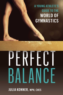Perfect Balance: A Young Athlete's Guide to the World of Gymnastics - Julia Konner