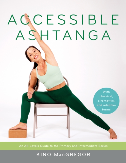 Accessible Ashtanga: An All-Levels Guide to the Primary and Intermediate Series - Kino Macgregor