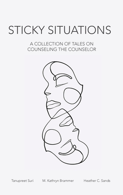 Sticky Situations: A Collection of Tales on Counseling the Counselor - Tanupreet Suri