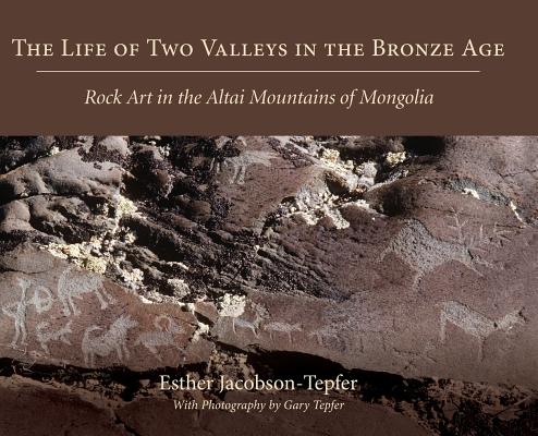 The Life of Two Valleys in the Bronze Age: Rock Art in the Altai Mountains of Mongolia - Esther Jacobson-tepfer