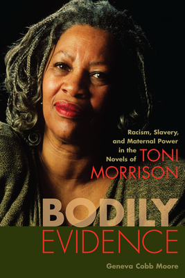 Bodily Evidence: Racism, Slavery, and Maternal Power in the Novels of Toni Morrison - Geneva Cobb Moore