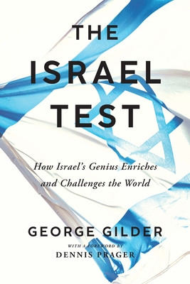 The Israel Test: How Israel's Genius Enriches and Challenges the World - George Gilder