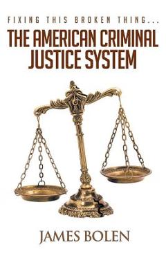 Coperta cărții 'Fixing This Broken Thing...The American Criminal Justice System - James B. Bolen'