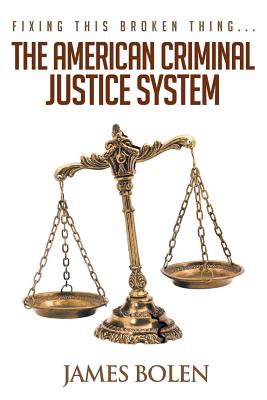 Coperta cărții 'Fixing This Broken Thing...The American Criminal Justice System - James B. Bolen'