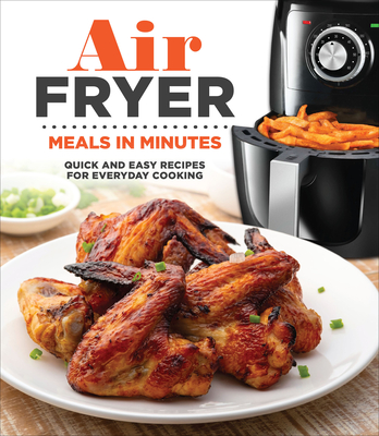 Air Fryer Meals in Minutes: Quick and Easy Recipes for Everyday Cooking - Publications International Ltd