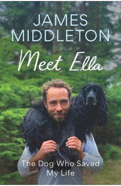 Poza produsului Meet Ella: The Dog Who Saved My Life - James Middleton