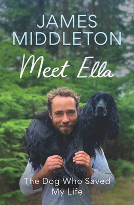 Meet Ella: The Dog Who Saved My Life - James Middleton