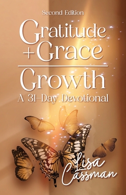 Gratitude + Grace = Growth: A 31-Day Devotional - Lisa Cassman