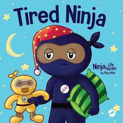 Tired Ninja: A Children's Book About How Being Tired Affects Your Mood, Focus and Behavior - Mary Nhin