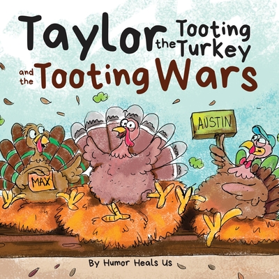 Taylor the Tooting Turkey and the Tooting Wars: A Story About Turkeys Who Toot (Fart) - Humor Heals Us